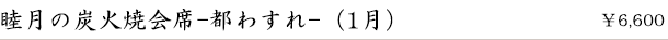 睦月の炭火焼会席-都わすれ-（1月）　￥6,600